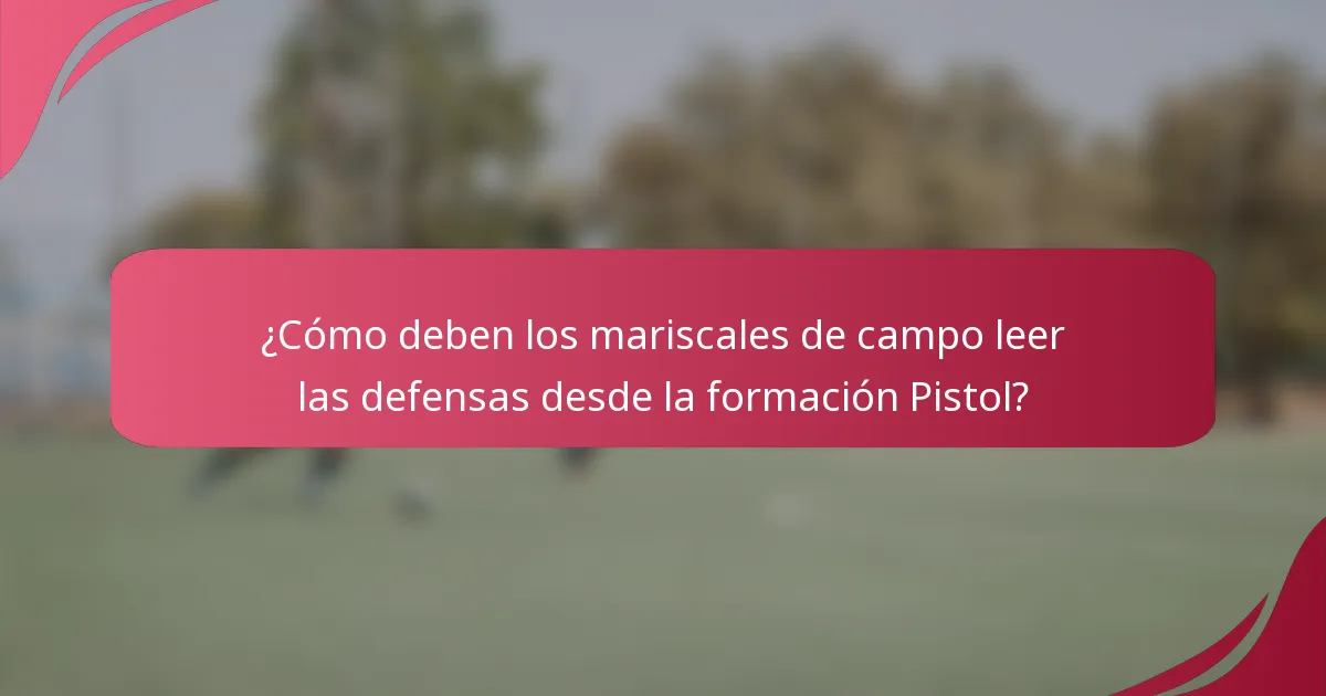¿Cómo deben los mariscales de campo leer las defensas desde la formación Pistol?