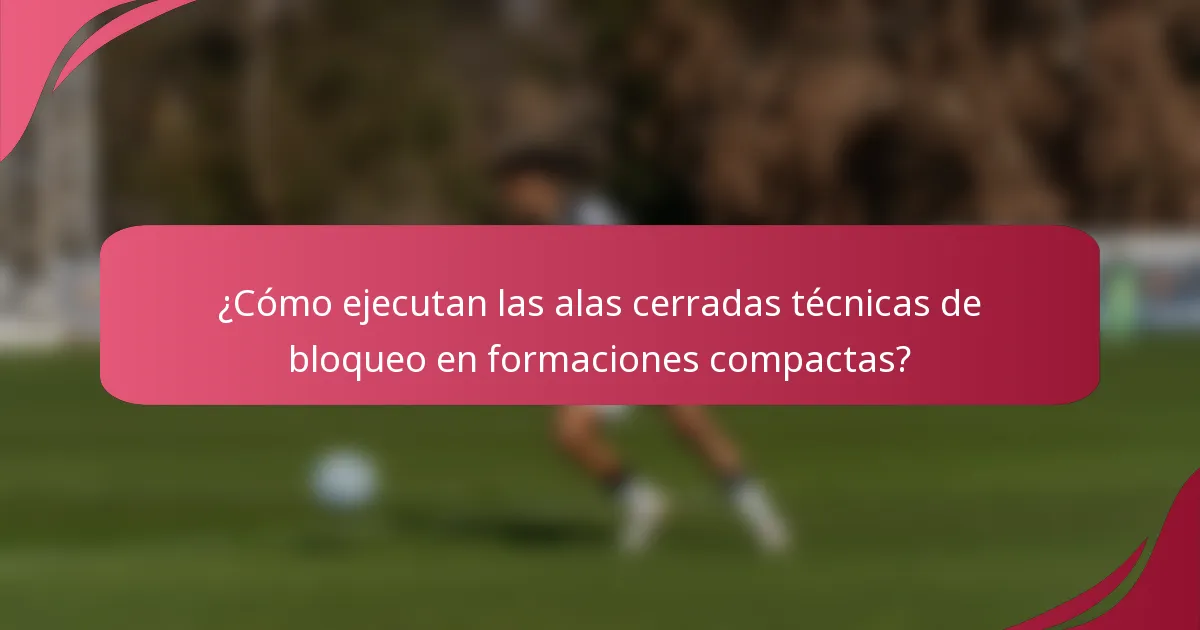 ¿Cómo ejecutan las alas cerradas técnicas de bloqueo en formaciones compactas?