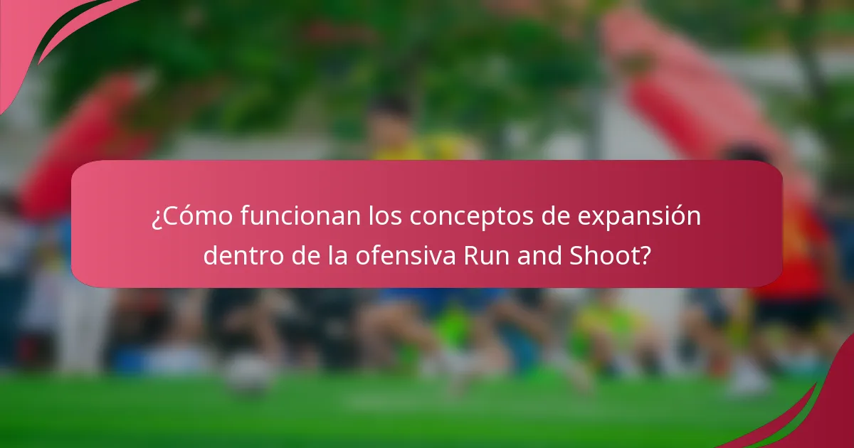 ¿Cómo funcionan los conceptos de expansión dentro de la ofensiva Run and Shoot?