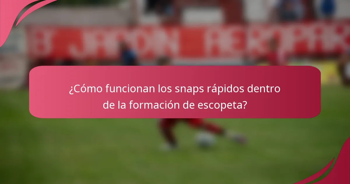 ¿Cómo funcionan los snaps rápidos dentro de la formación de escopeta?
