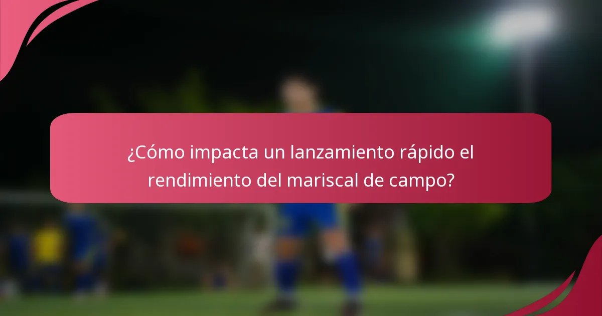 ¿Cómo impacta un lanzamiento rápido el rendimiento del mariscal de campo?