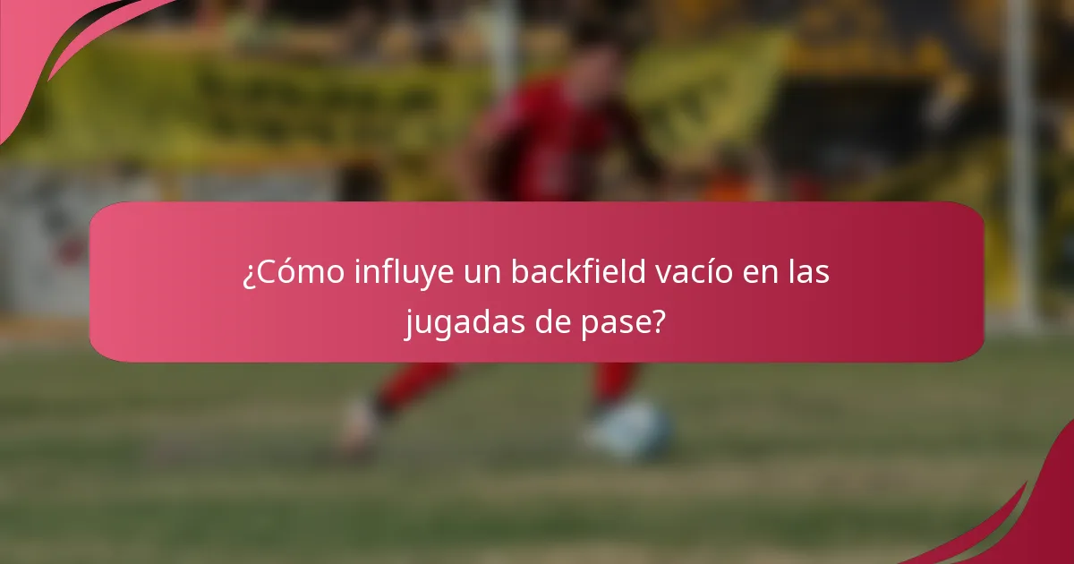 ¿Cómo influye un backfield vacío en las jugadas de pase?