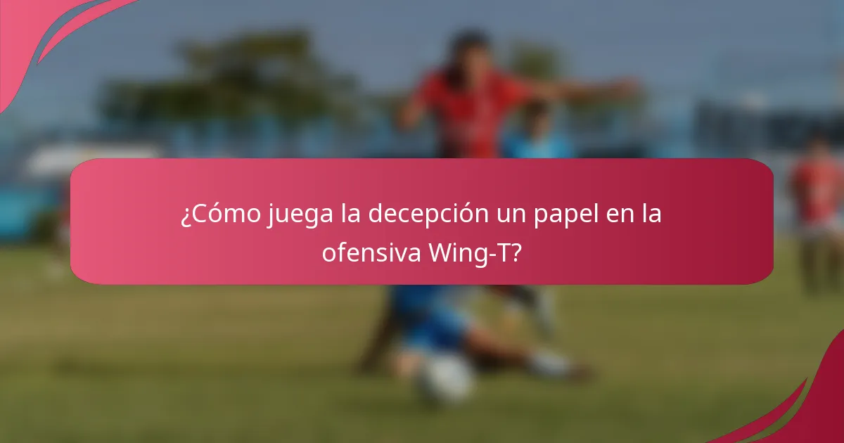 ¿Cómo juega la decepción un papel en la ofensiva Wing-T?