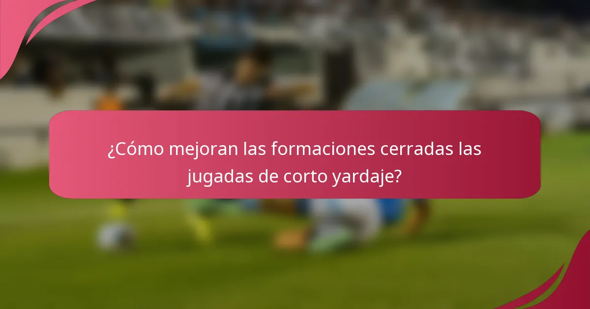 ¿Cómo mejoran las formaciones cerradas las jugadas de corto yardaje?