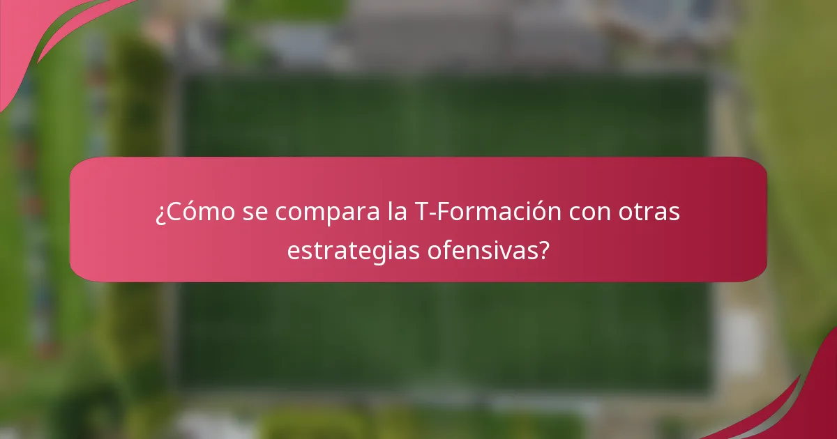 ¿Cómo se compara la T-Formación con otras estrategias ofensivas?