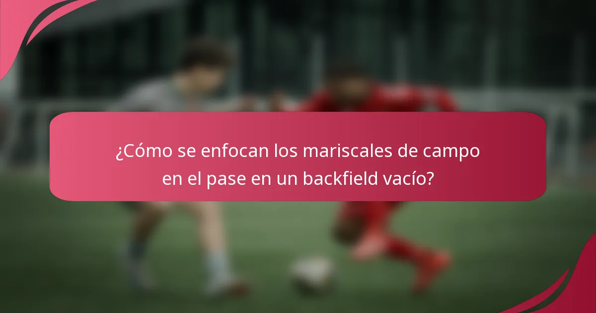 ¿Cómo se enfocan los mariscales de campo en el pase en un backfield vacío?