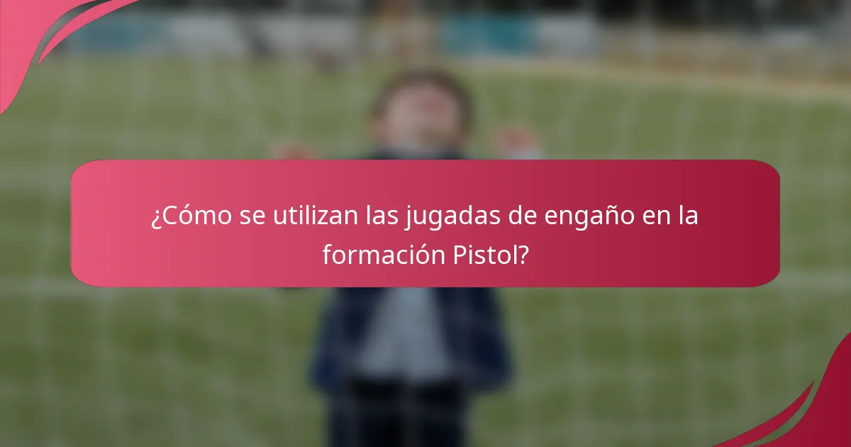 ¿Cómo se utilizan las jugadas de engaño en la formación Pistol?