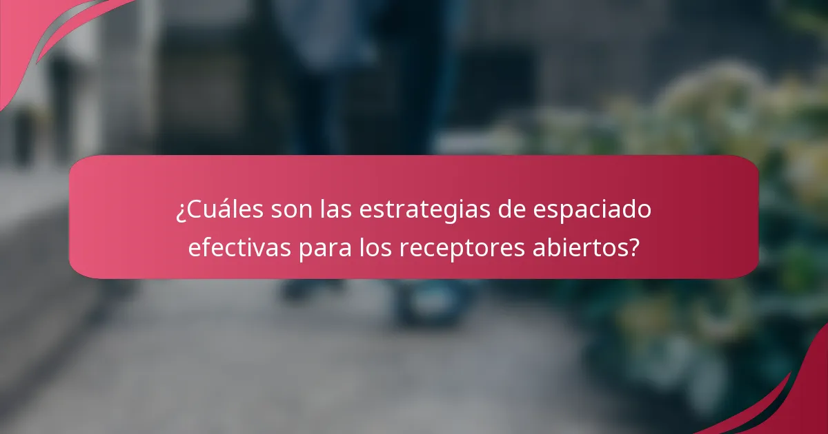 ¿Cuáles son las estrategias de espaciado efectivas para los receptores abiertos?