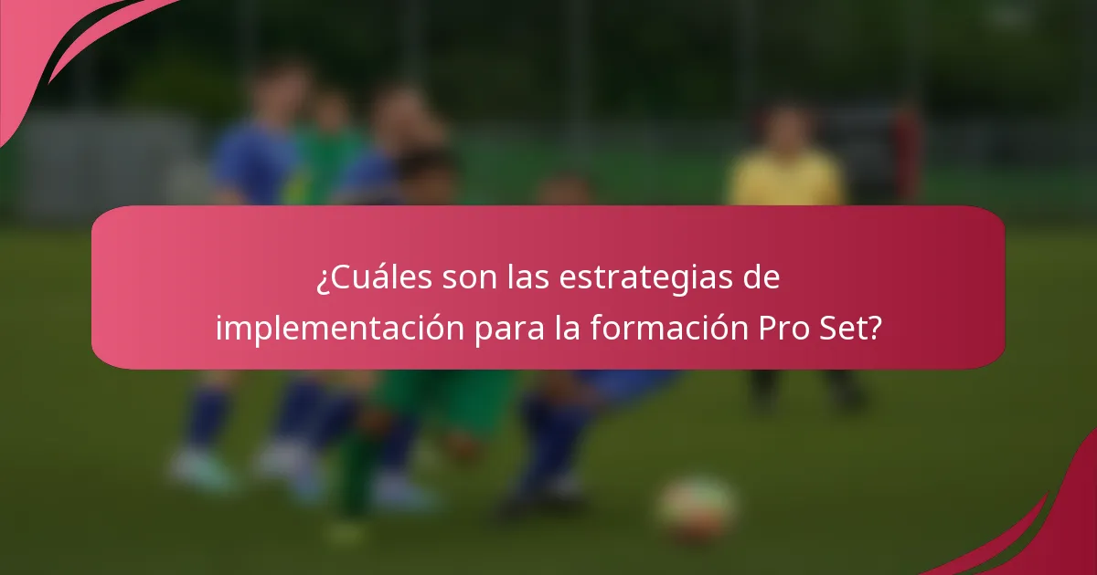 ¿Cuáles son las estrategias de implementación para la formación Pro Set?