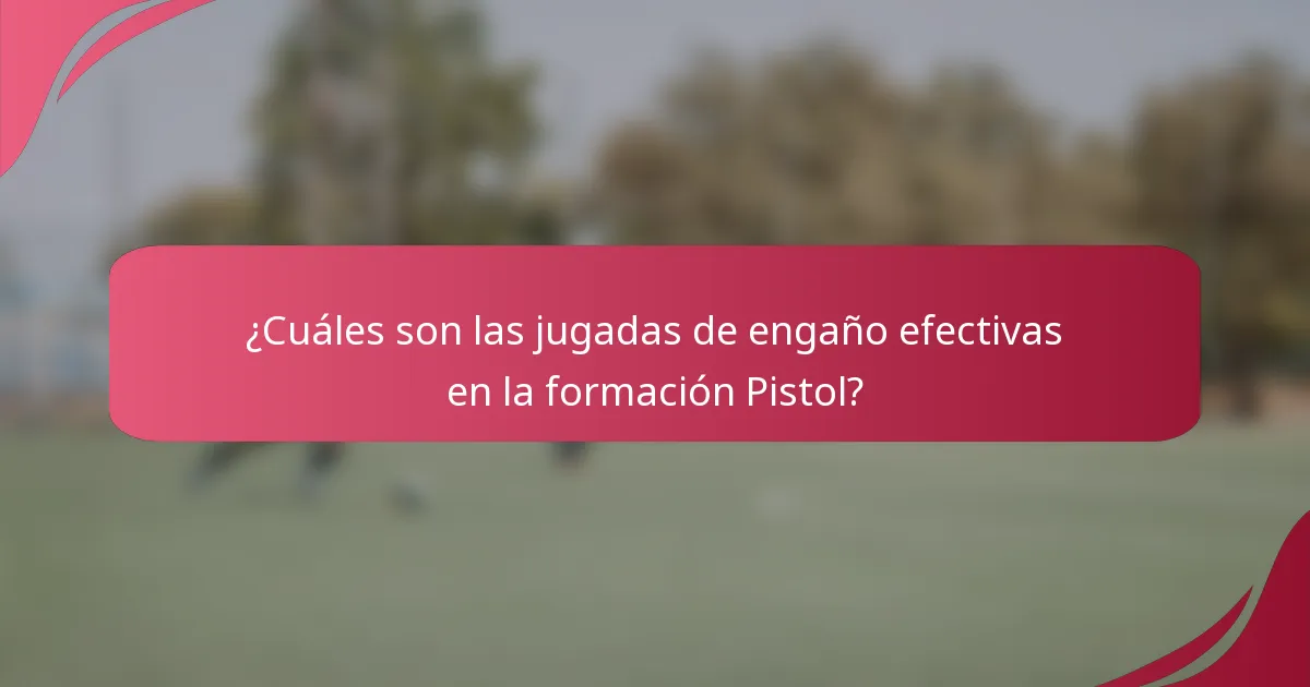 ¿Cuáles son las jugadas de engaño efectivas en la formación Pistol?