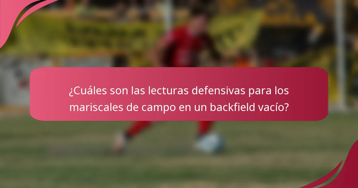 ¿Cuáles son las lecturas defensivas para los mariscales de campo en un backfield vacío?