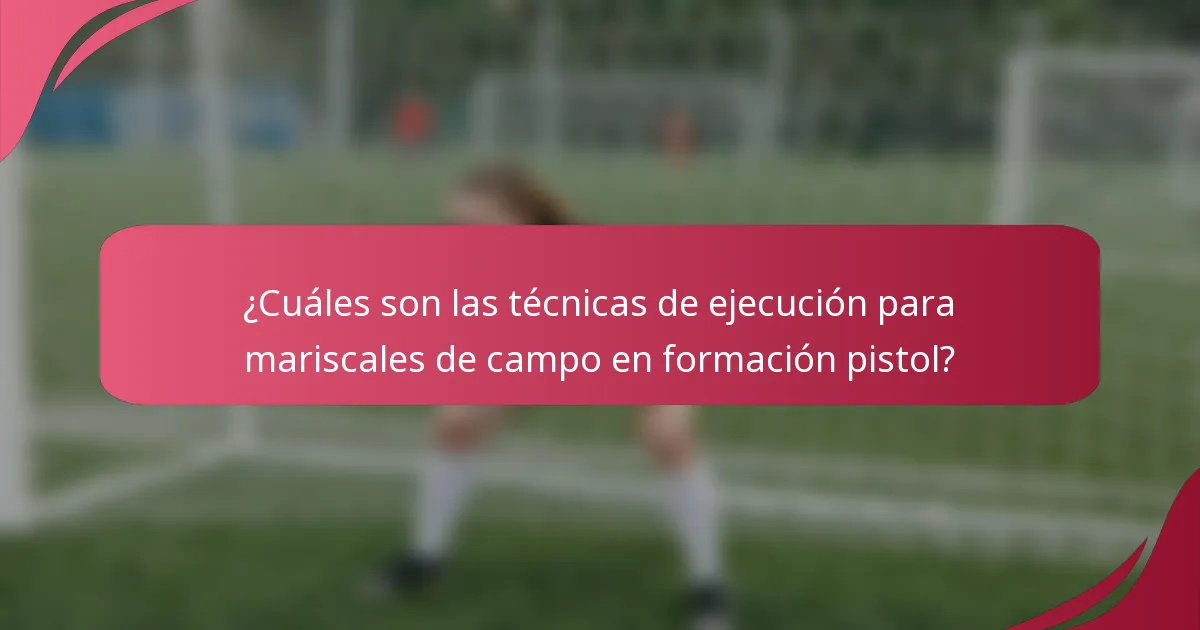 ¿Cuáles son las técnicas de ejecución para mariscales de campo en formación pistol?