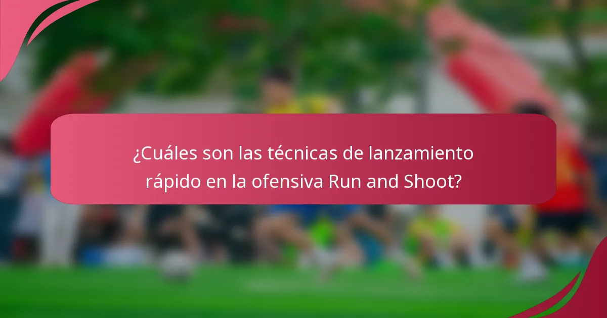 ¿Cuáles son las técnicas de lanzamiento rápido en la ofensiva Run and Shoot?