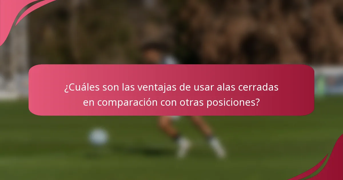 ¿Cuáles son las ventajas de usar alas cerradas en comparación con otras posiciones?