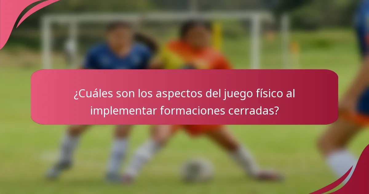 ¿Cuáles son los aspectos del juego físico al implementar formaciones cerradas?