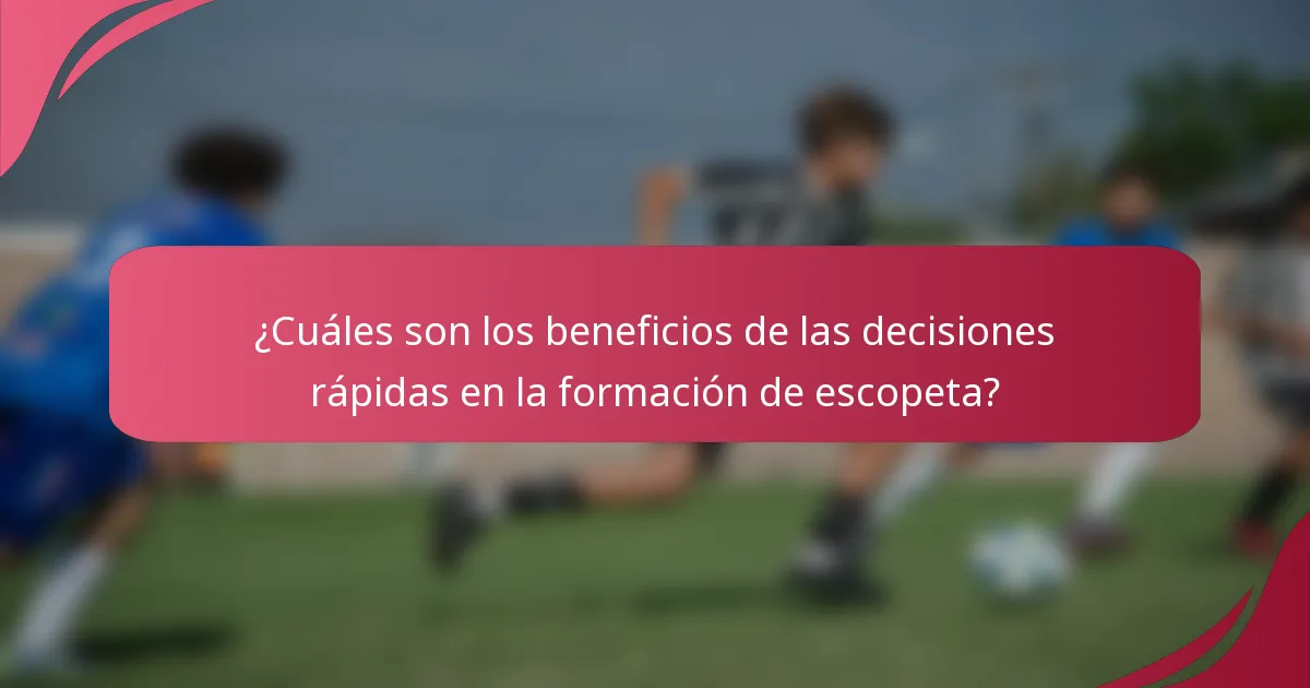 ¿Cuáles son los beneficios de las decisiones rápidas en la formación de escopeta?