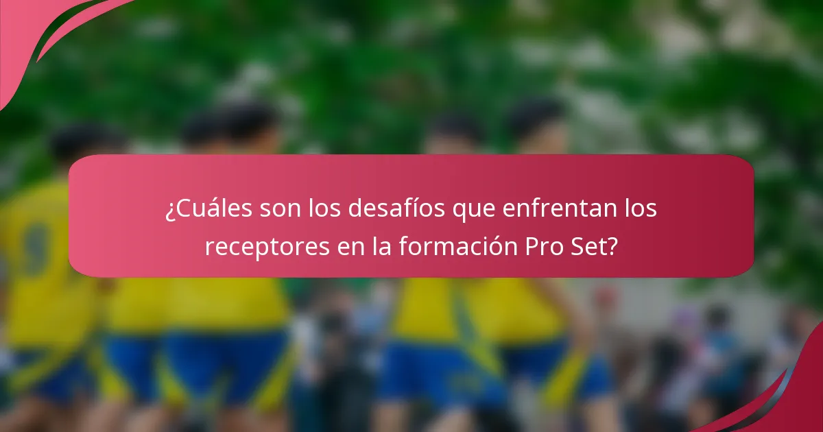 ¿Cuáles son los desafíos que enfrentan los receptores en la formación Pro Set?