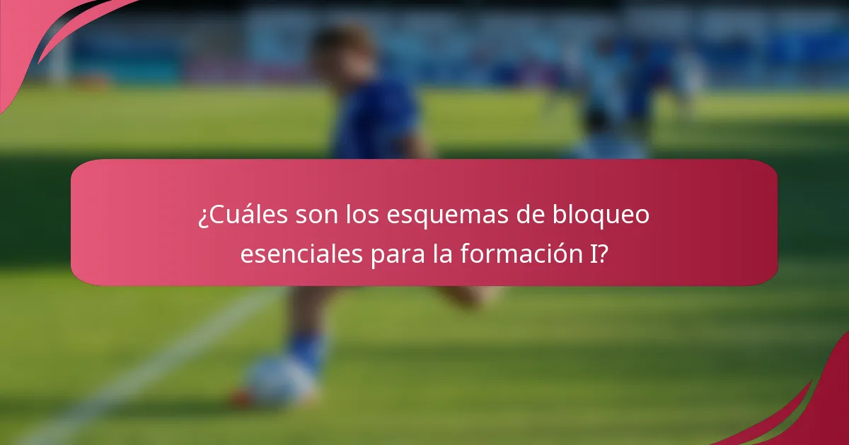 ¿Cuáles son los esquemas de bloqueo esenciales para la formación I?