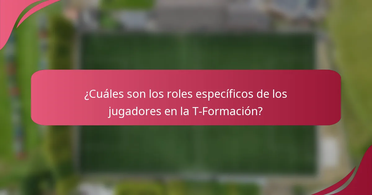 ¿Cuáles son los roles específicos de los jugadores en la T-Formación?