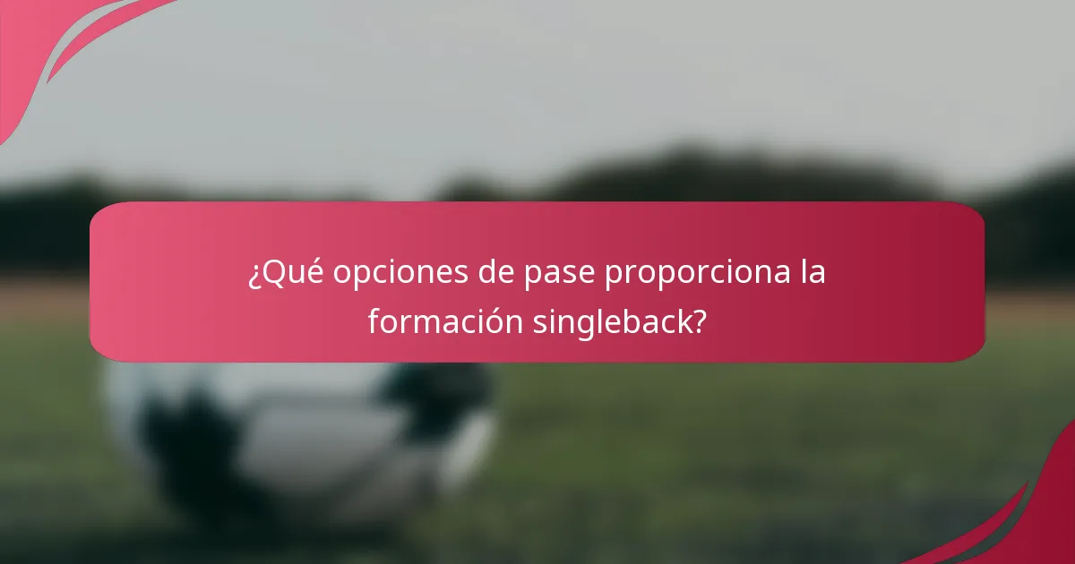 ¿Qué opciones de pase proporciona la formación singleback?