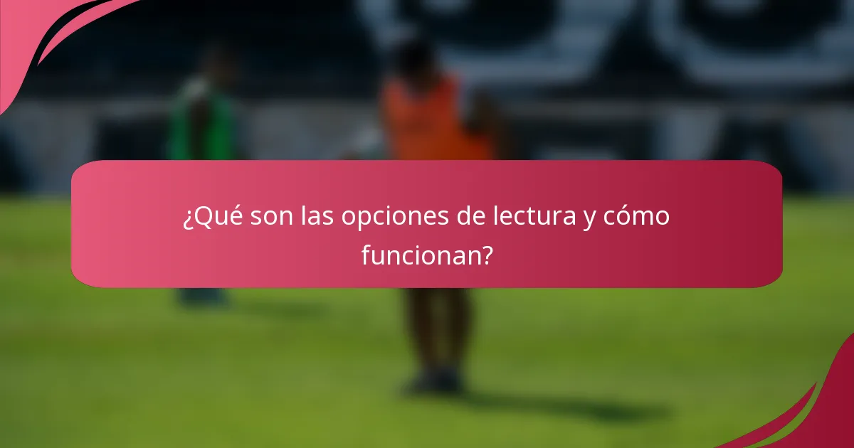 ¿Qué son las opciones de lectura y cómo funcionan?