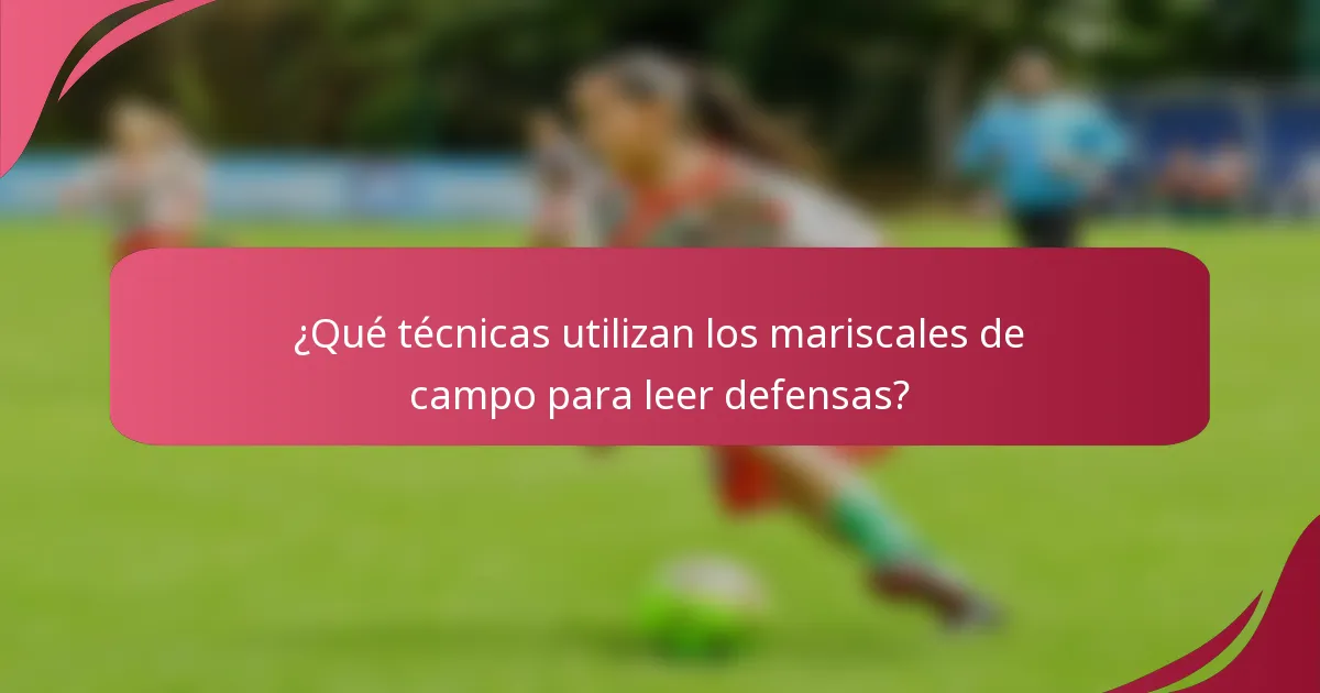 ¿Qué técnicas utilizan los mariscales de campo para leer defensas?
